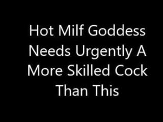 Hot Milf Goddess Needs Urgently A More Skilled Cock Than This